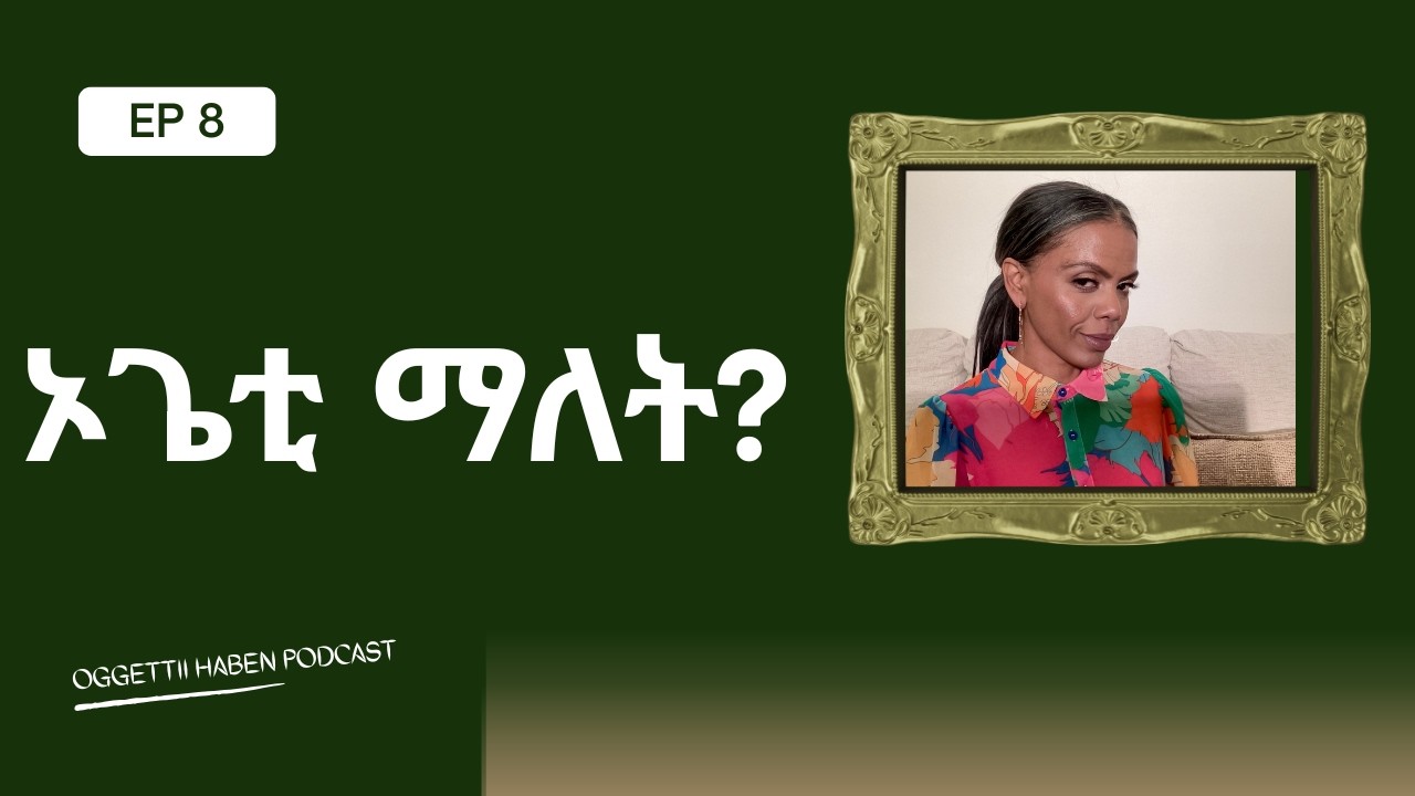 EPISODE 8 ኦጌቲ ምን ማለት ነው? WHAT IS THE MEANING OF OGGETTII