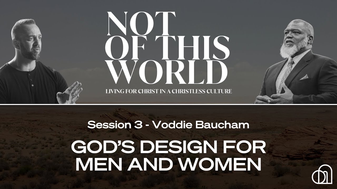 Not of This World Session 3: God's Design for Men and Women | Voddie Baucham