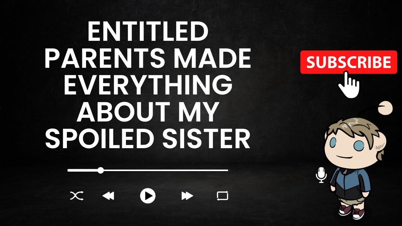 Entitled Parents made EVERYTHING about my SPOILED sister. ask reddit #askreddit #rslash