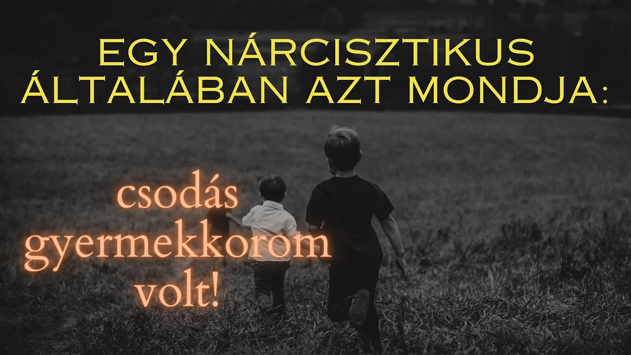 Egy nárcisztikus általában azt mondja: csodás gyermekkorom volt!