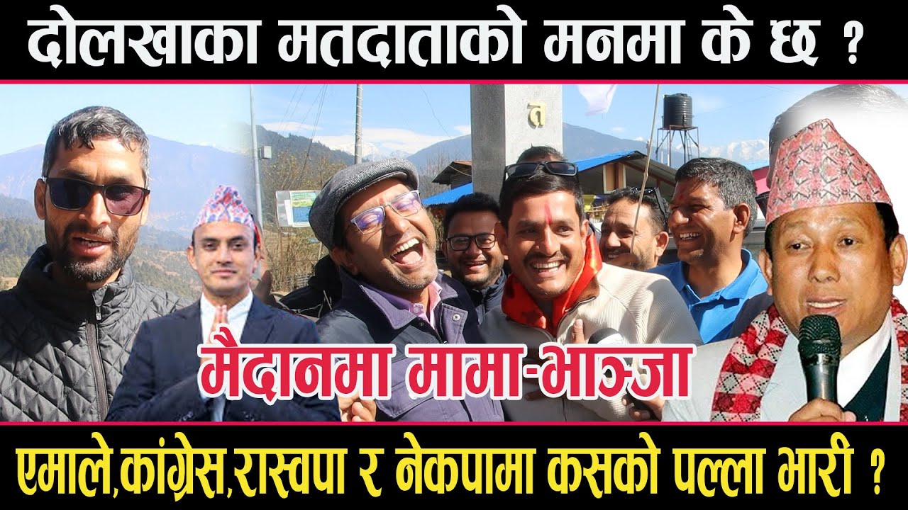 दोलखामा मामा–भाञ्जा मैदानमाः कसको पल्ला भारी ? एमाले,कांग्रेस,रास्वपा,नेकपामा कसले मार्ला बाजी ?