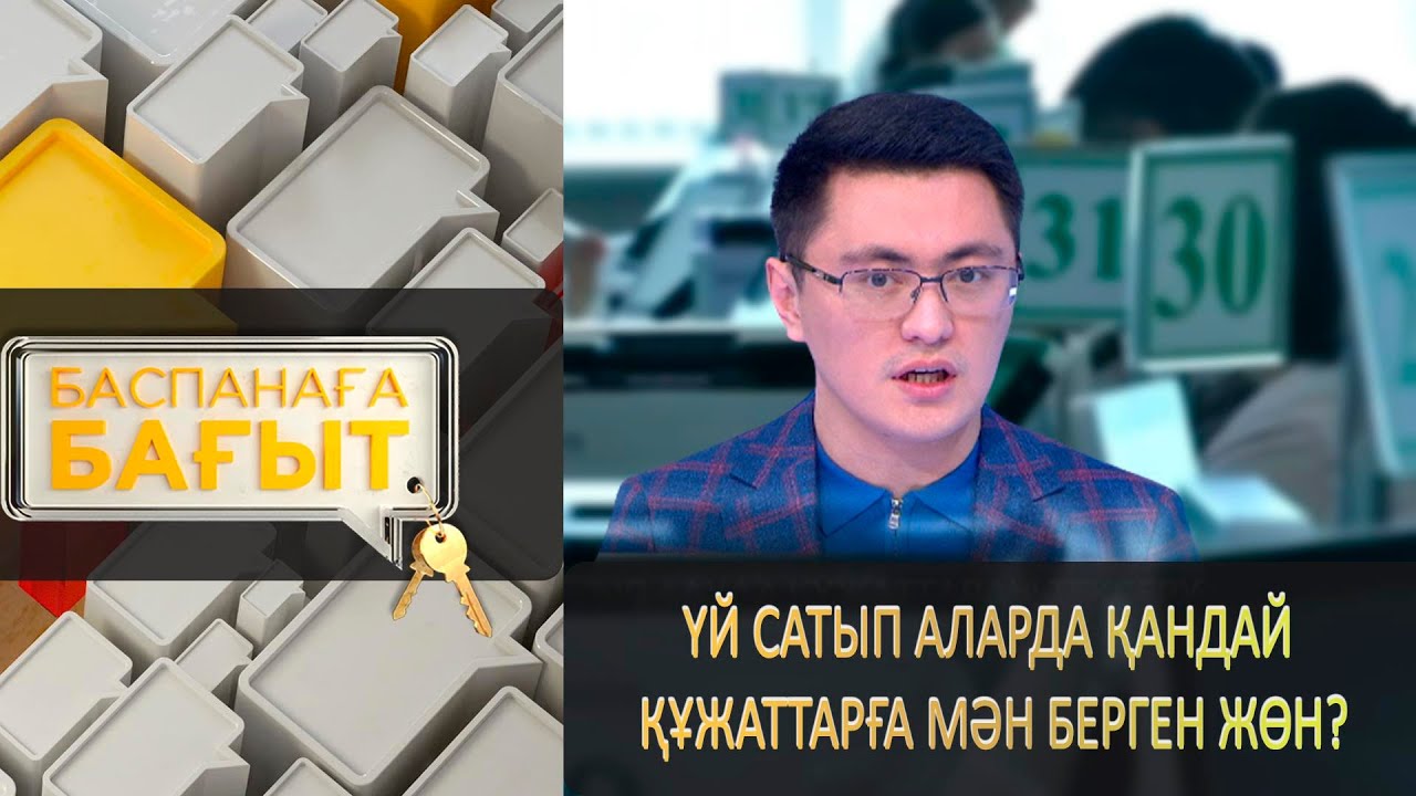 Үй сатып аларда қандай құжаттарға мән берген жөн? «Баспанаға бағыт»