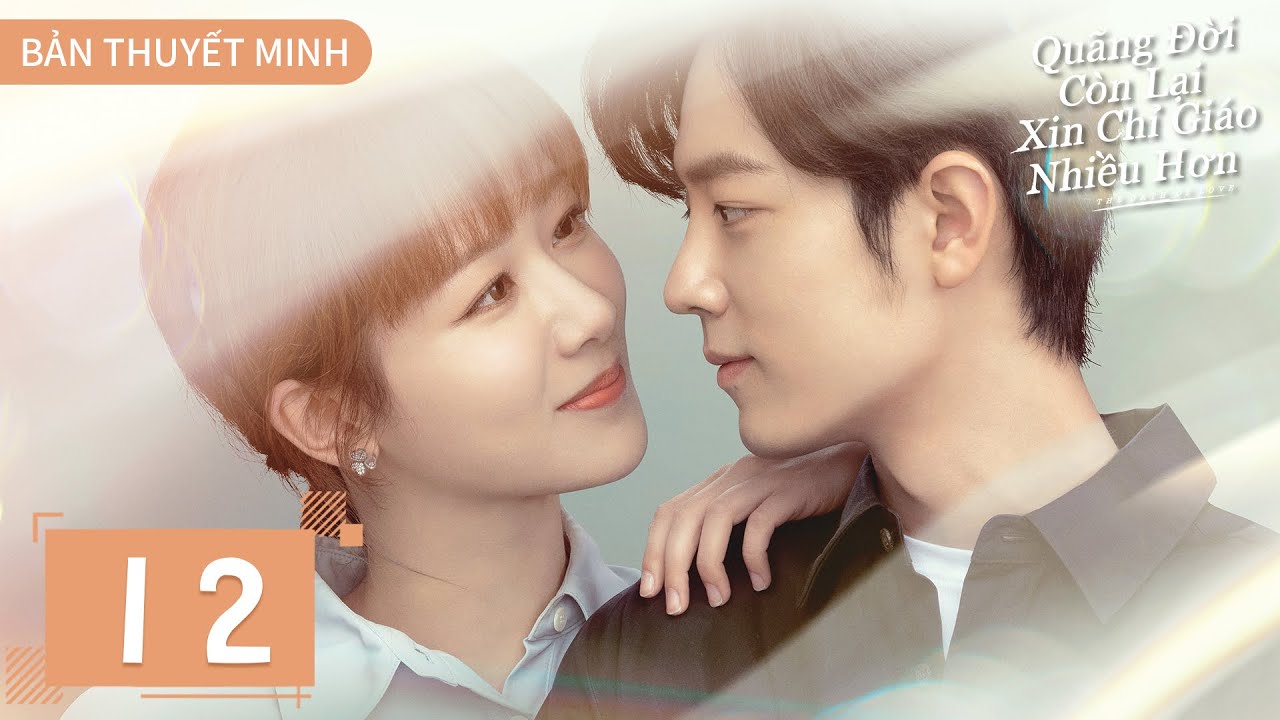 THUYẾT MINH | Dư Sinh Xin Chỉ Giáo Nhiều Hơn - Tập 12 | Dương Tử & Tiêu Chiến | Ổ Mọt Phim