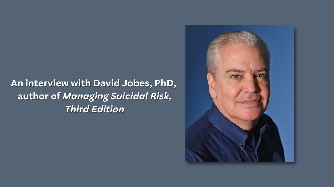 An Interview with David Jobes, PhD, ABPP, Author of Managing Suicidal Risk, Third Edition