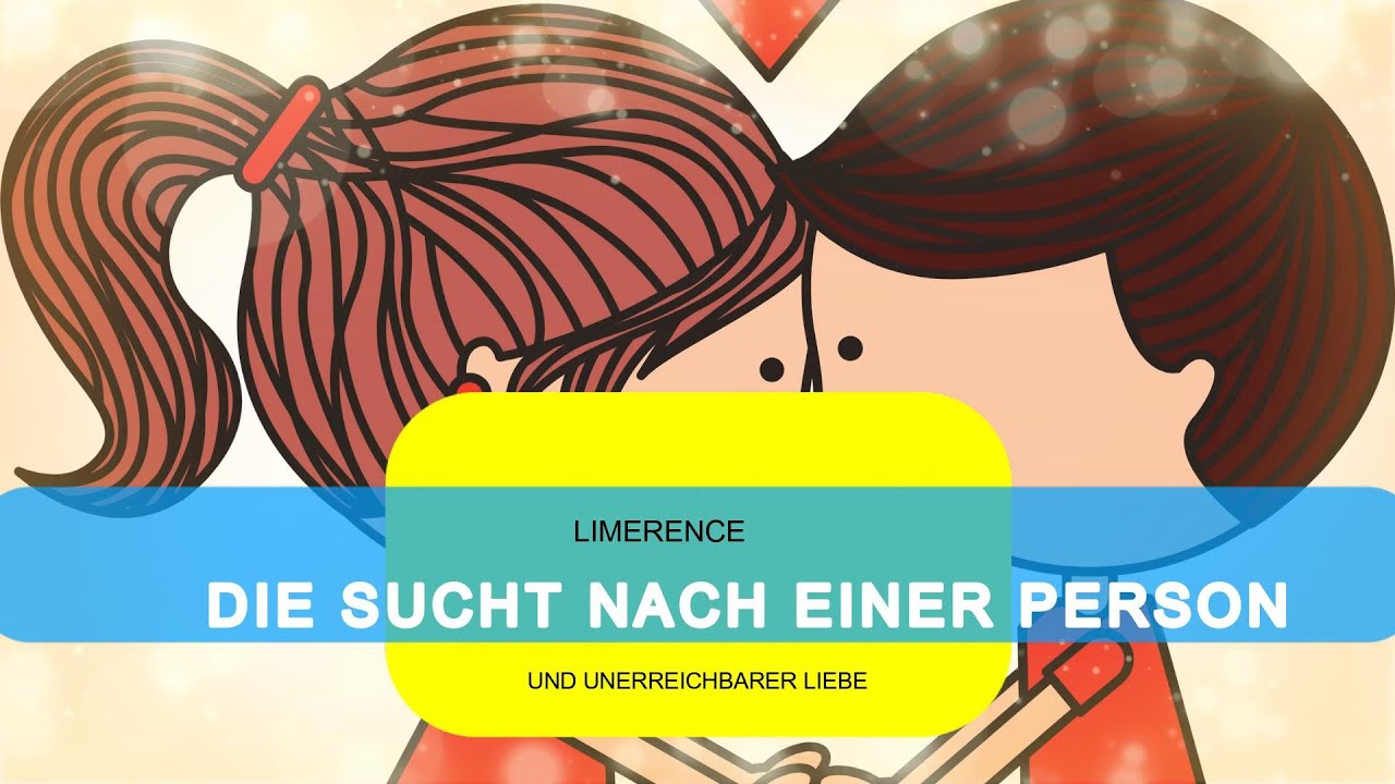Limerenz - Die Sucht nach einer Person und unerreichbarer Liebe
