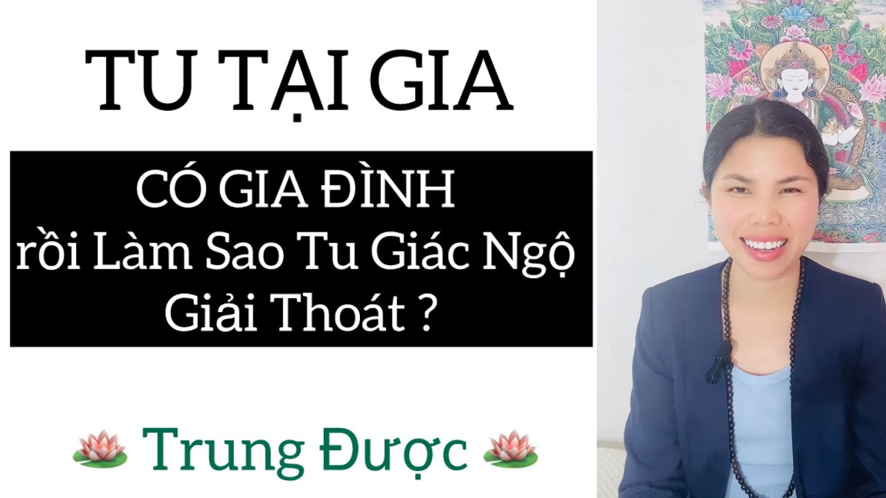 CÓ GIA ĐÌNH rồi Làm Sao Tu Giác Ngộ Giải Thoát ? || Trung Được