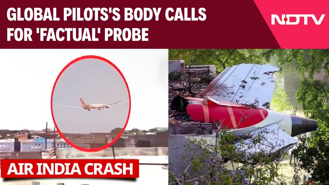 Air India Crash Report | Global Pilots' Body Calls For 'Factual' Probe In AI171 Crash In Ahmedabad