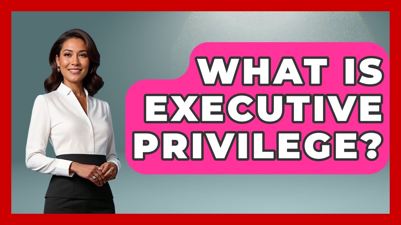 What Is Executive Privilege? - The Right Politics