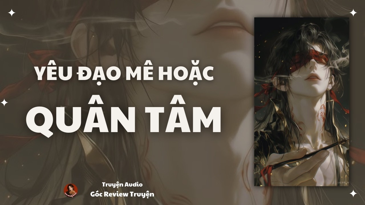 TRUYỆN AUDIO||YÊU ĐẠO HOẶC QUÂN TÂM|| GÓC REVIEW TRUYỆN