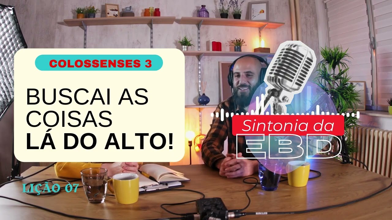 Lição 07: Colossenses 3 – Buscai As Coisas Lá do Alto! | #comPalavra