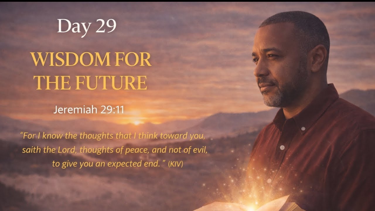 Day 29 – Wisdom for the Future  Jeremiah 29:11 (KJV)