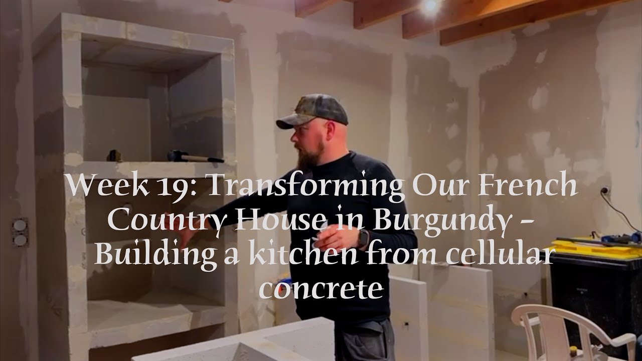 Week 19: Transforming Our French Country House in Burgundy Building a kitchen from cellular concrete