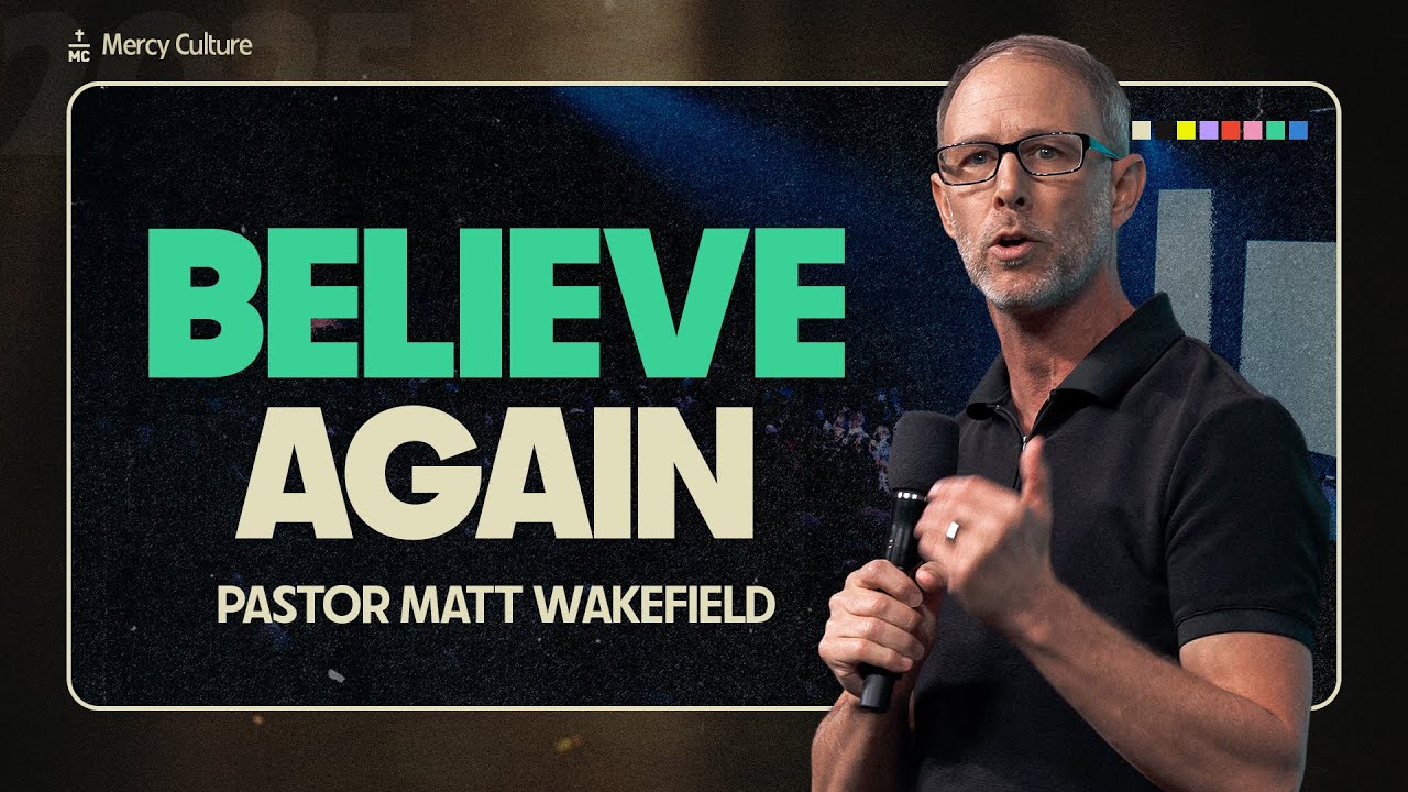 Believe Again | Matt Wakefield | Mercy Culture Church | Fort Worth