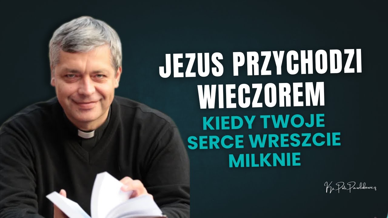 Jezus przychodzi wieczorem… kiedy twoje serce wreszcie milknie! Ks. Pawlukiewicz