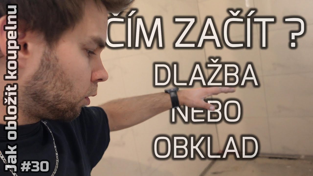 #30 | Jak obložit koupelnu | Č&Iacute;M ZAČ&Iacute;T? DLAŽBA NEBO OBKLAD?
