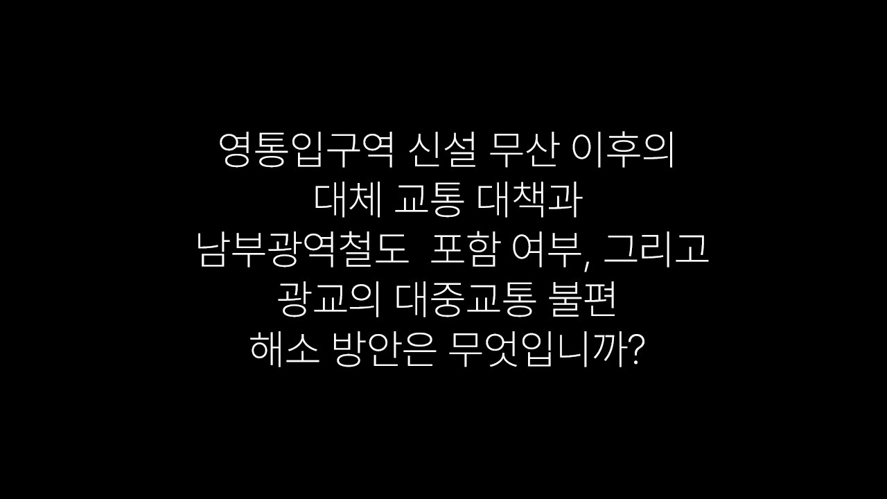 영통이대로좋은가/영통입구역 신설 무산 이후의 대체 교통 대책과 남부광역철도  포함 여부, 그리고 광교의 대중교통 불편 해소 방안은 무엇입니까?