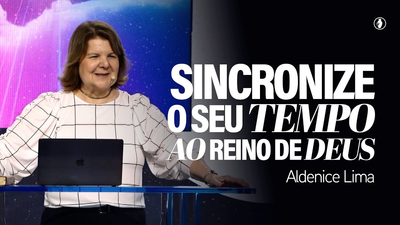 Sincronize o seu tempo ao Reino de Deus - Aldenice Lima