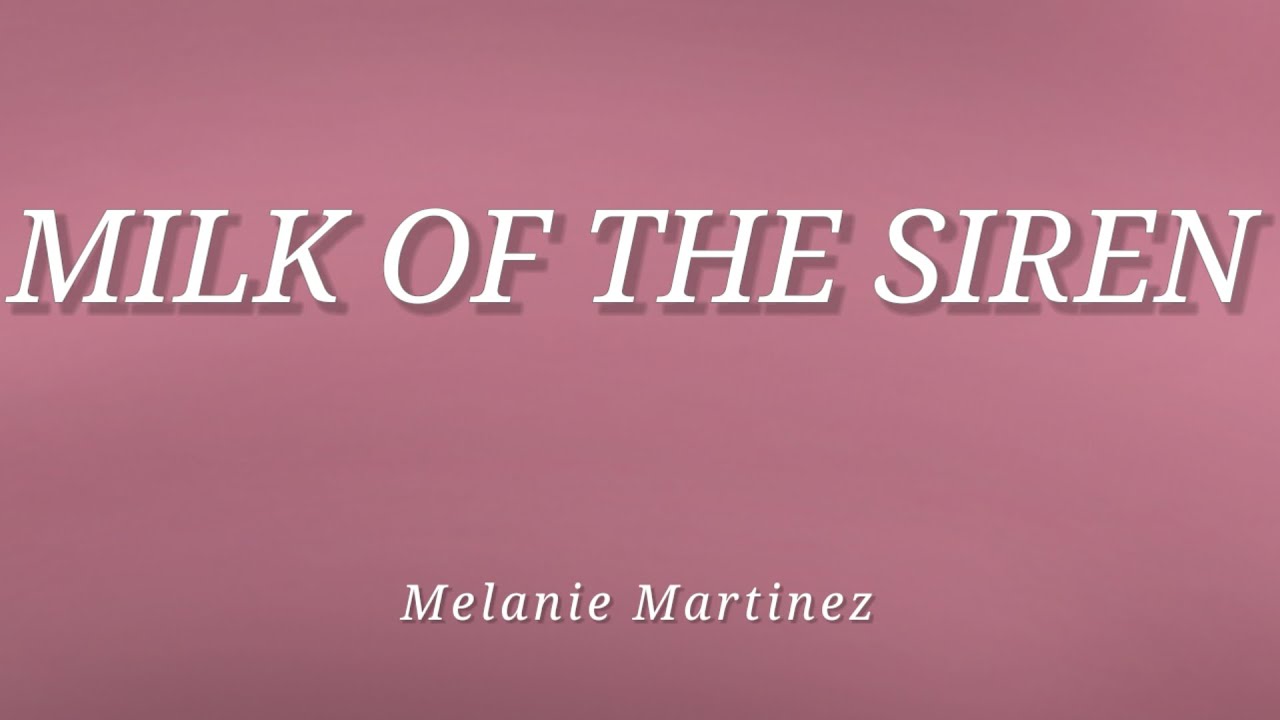 Melanie Martinez - MILK OF THE SIREN (Lyrics) (Read Desc)