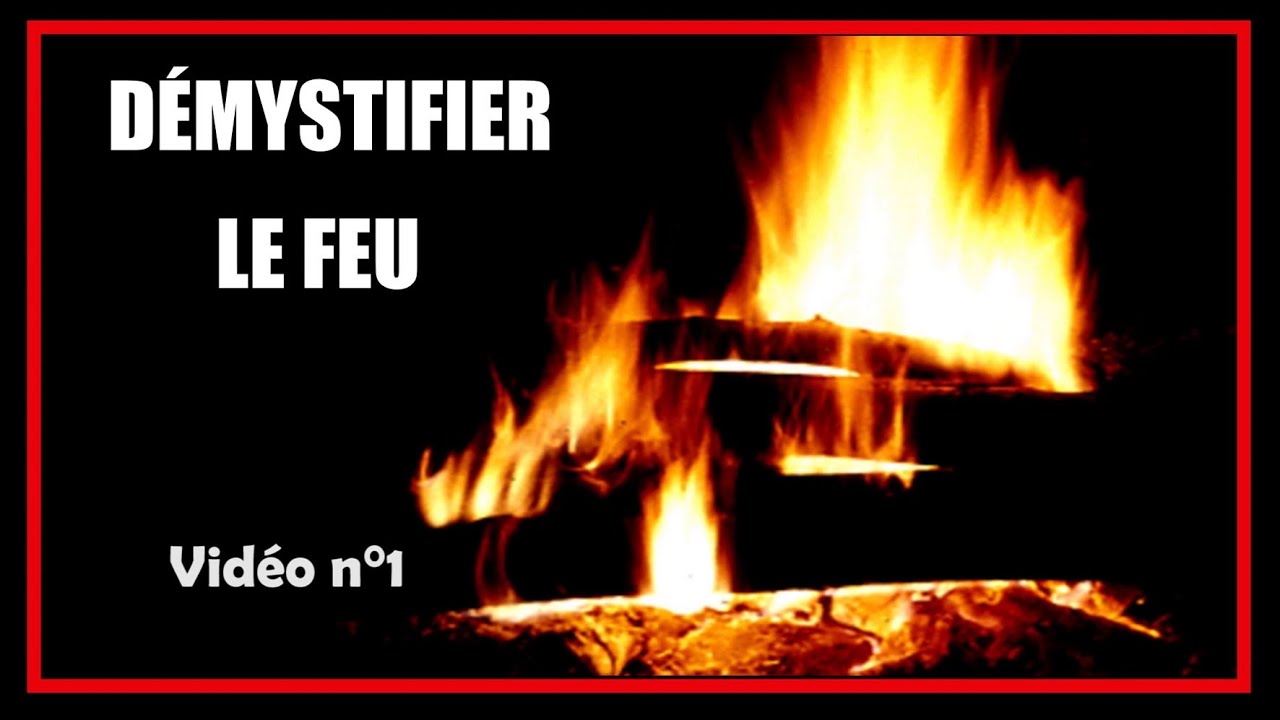 ALLUMER LE FEU !...     Démystifier le feu - Vidéo n°1