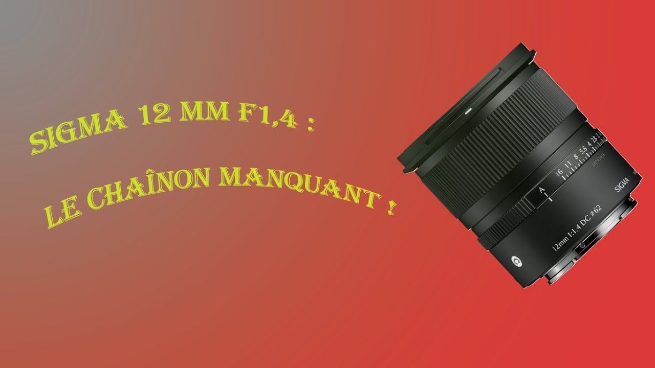 Sigma 12 mm f1,4 : le chaînon manquant !
