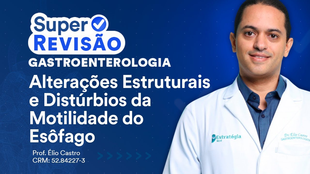 Alterações Estruturais e Distúrbios da Motilidade Esofágica | Super Revisão de Gastroenterologia