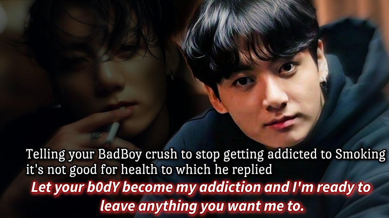 Telling your BadBoy crush to stop getting addicted to sm0king it's not good for health to which he -