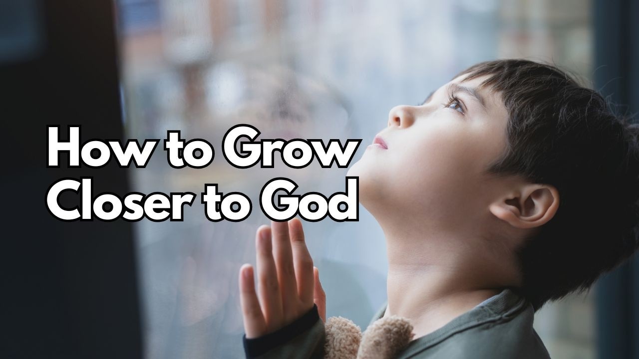 How to Grow Closer to God - Psalm 63:1