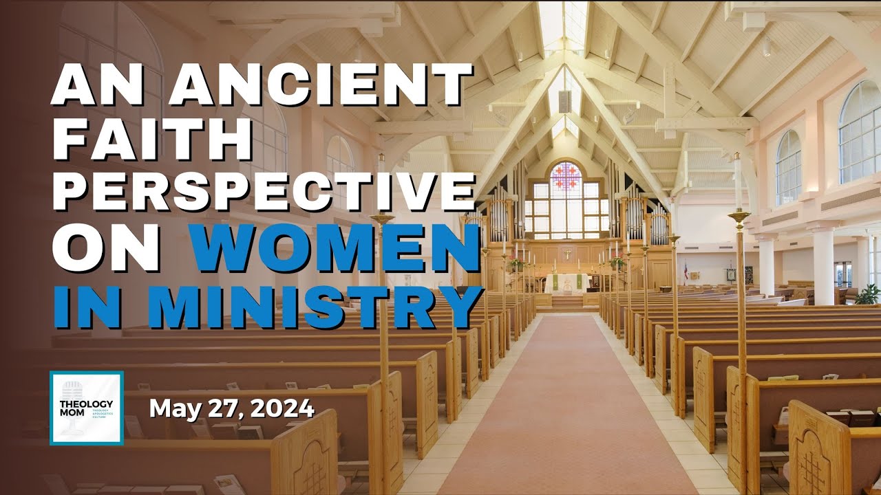 An Ancient Faith Approach to Women in Ministry
