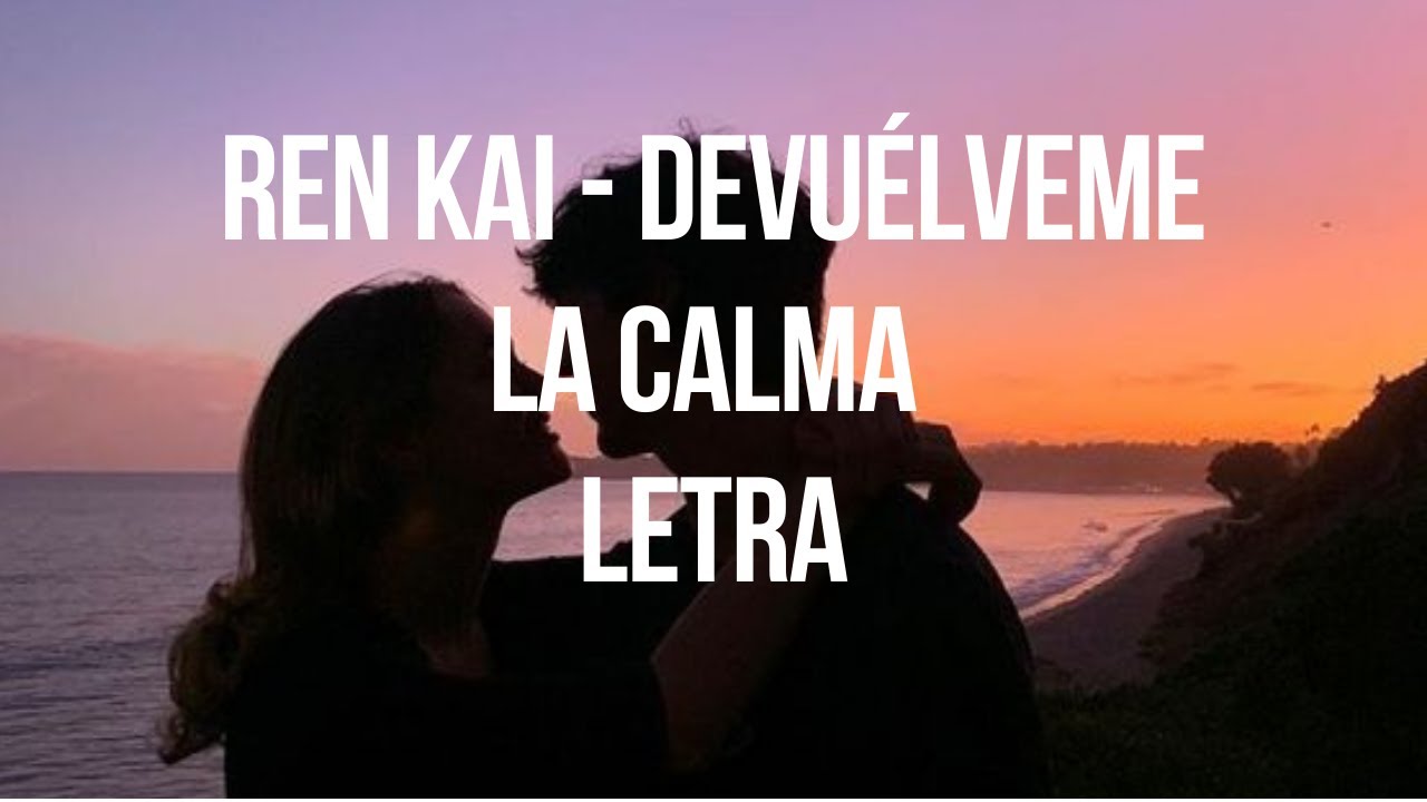 Ren Kai - Devuélveme La Calma (LETRA)