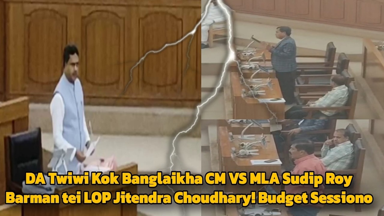 DA Twiwi Kok Banglaikha CM VS MLA Sudip Roy Barman tei LOP Jitendra Choudhary! Budget Sessiono