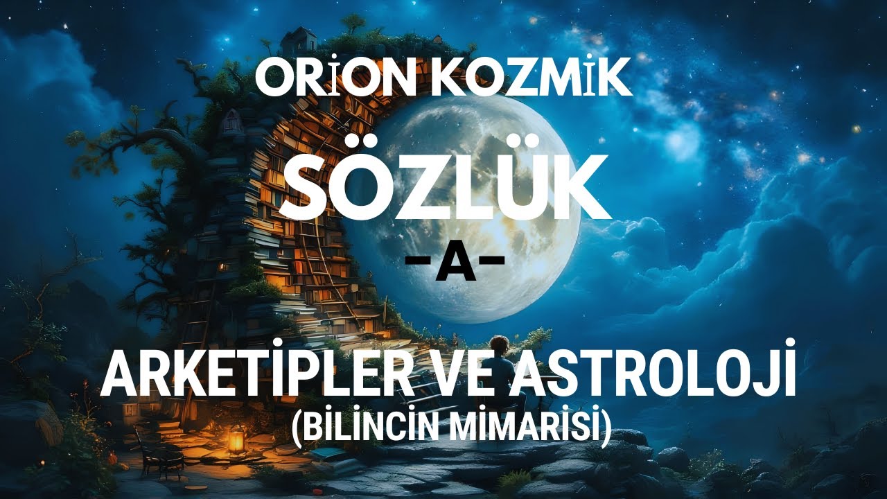 Kozmik Sözlük: A- Astroloji ve Arketipler- Bilincin Mimarisi