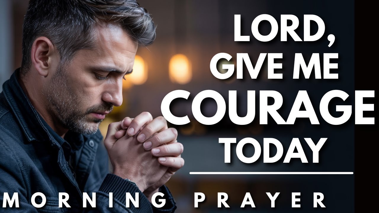 Lord, Give Me Courage: Praying for Boldness in a Fearful World | Morning Prayer