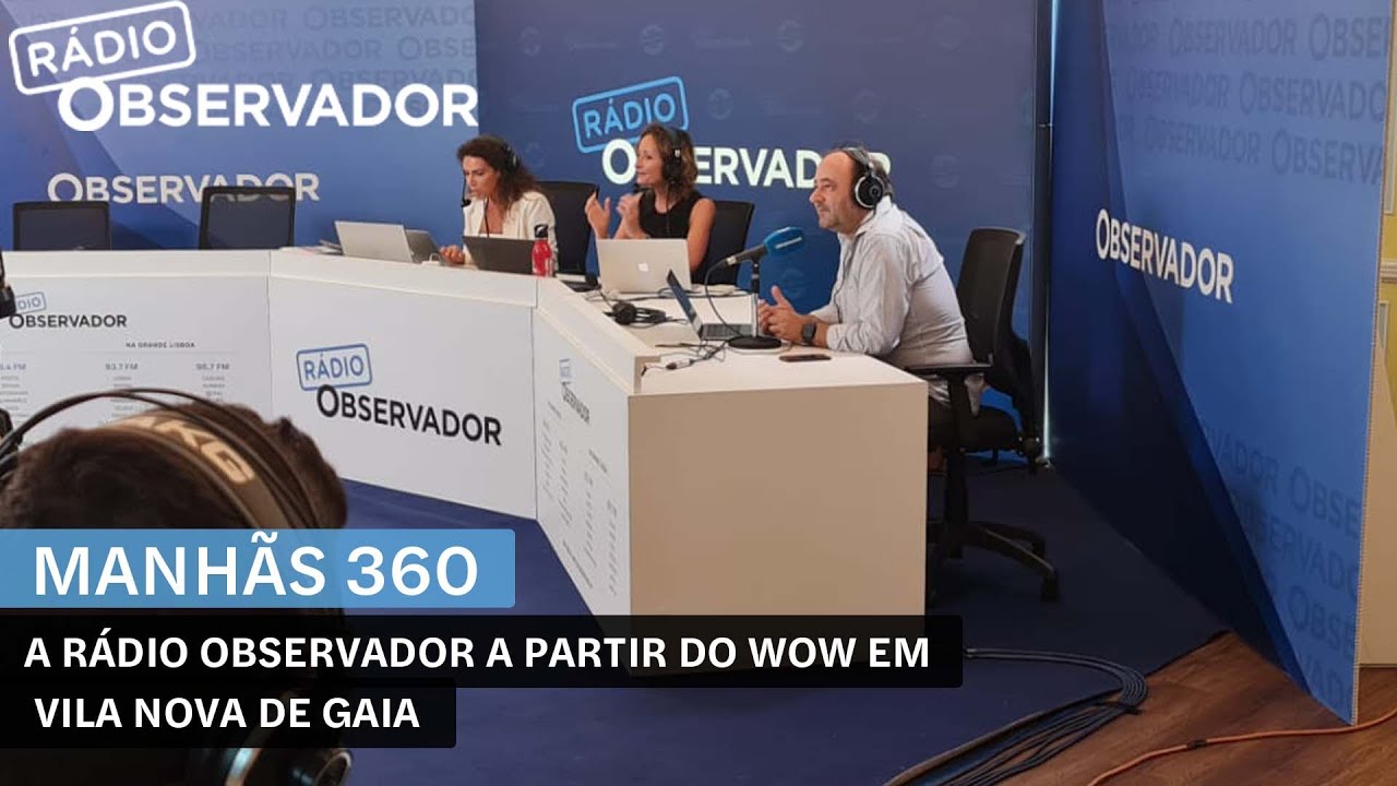 Manhãs 360º da Rádio Observador em direto no WOW - Gaia