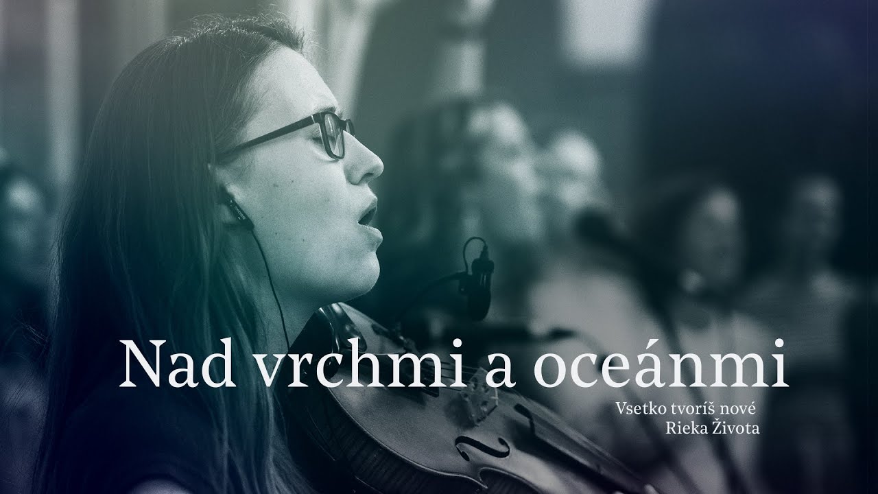 Nad vrchmi a oceánmi - Všetko tvoríš nové - Rieka Života