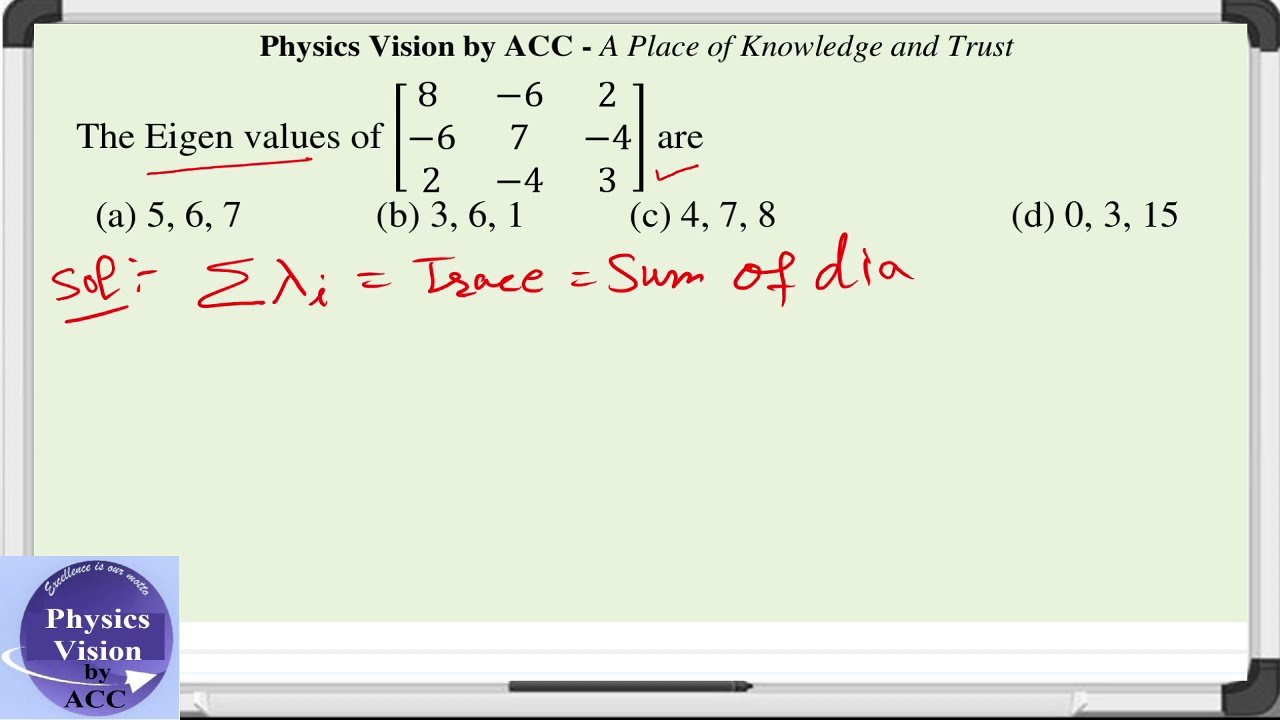 The Eigen values of [(8 -6 2)   (-6  7  -4)    (2  -4  3)] are   (a) 5,6,7    (b) 3,6,1