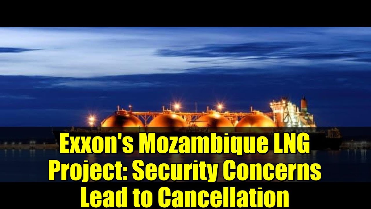 Exxon's Mozambique LNG Project: Security Concerns Lead to Cancellation