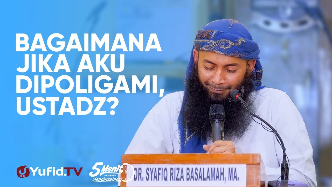 Bagaimana Jika Aku Dipoligami? - Ustadz Dr. Syafiq Riza Basalamah, M.A. - 5 Menit yang Menginspirasi