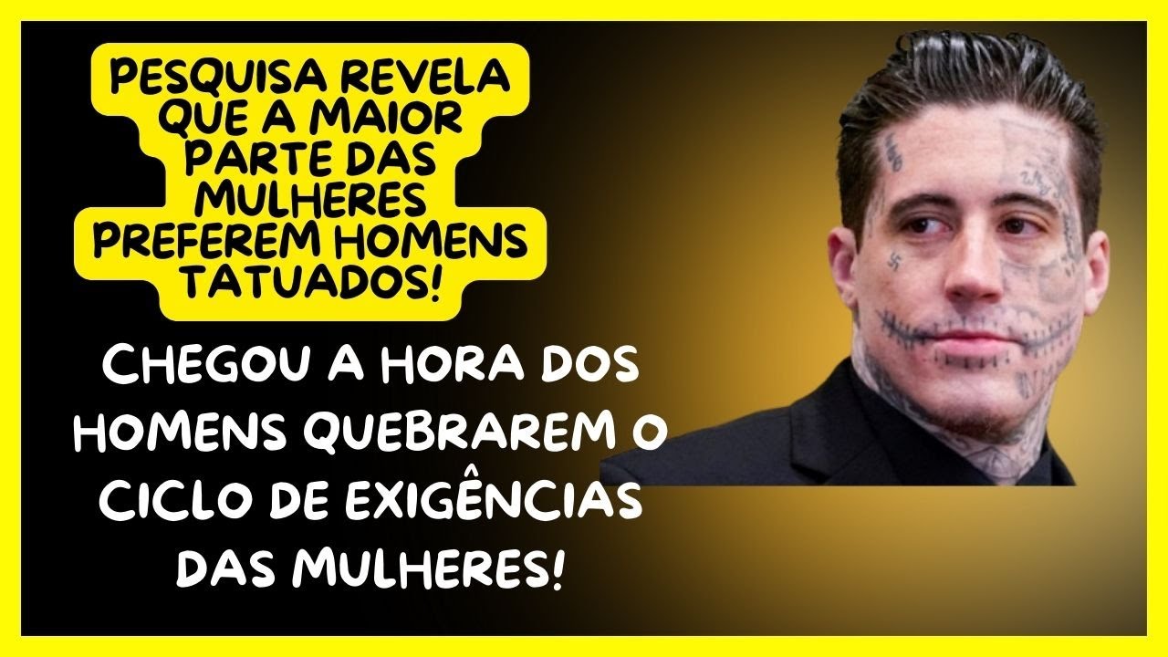MULHERES PREFEREM HOMENS TATUADOS! O QUE DEVEMOS FAZER &Eacute; QUEBRAR O CICLO DE EXIG&Ecirc;NCIAS DAS MULHERES