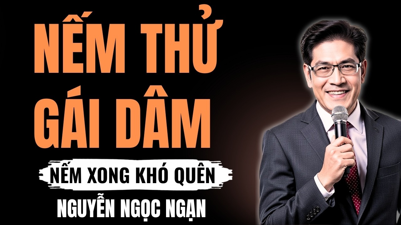 NẾM THỬ GÁI DÂM – Bài học xương máu về lòng chung thủy và cái giá sự tò mò – Nguyễn Ngọc Ngạn