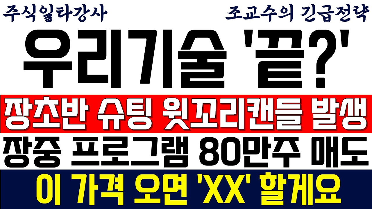 [우리기술 주가전망 조교수] 장초반 슈팅 윗꼬리캔들 발생! 장중 프로그램 80만주 매도폭탄! 이 가격 오면 'XX' 할게요