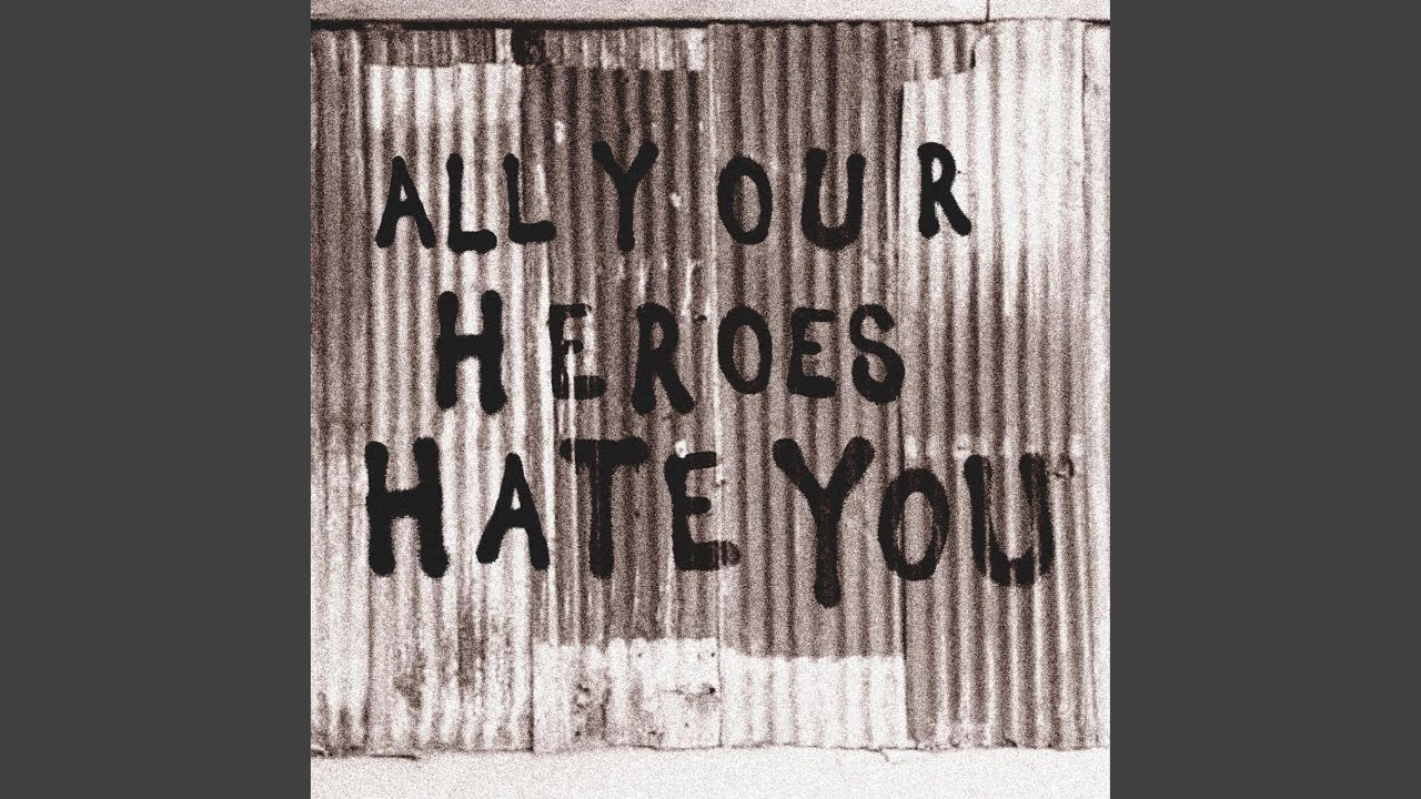 All Your Heroes Hate You