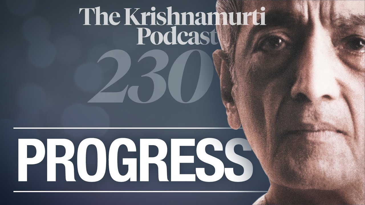 The Krishnamurti Podcast - Ep. 230 - Krishnamurti on Progress
