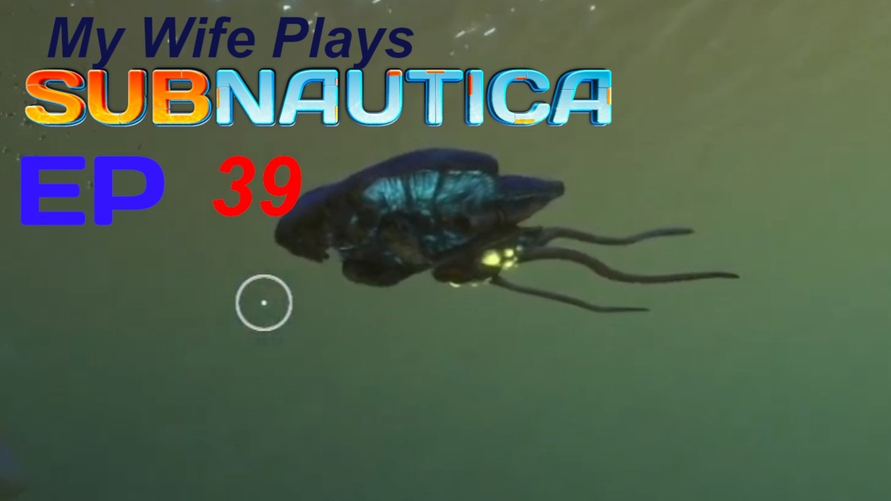Wife plays Subnautica: Ep 39