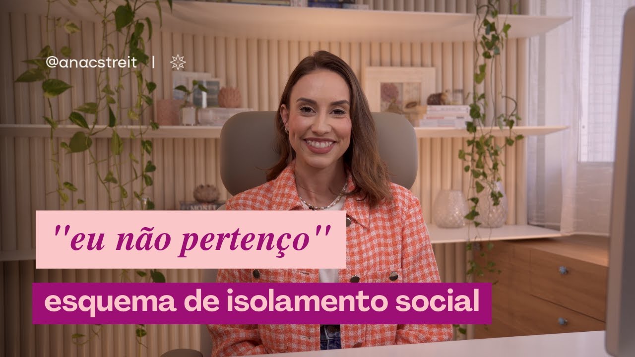 “eu não me encaixo”; “sempre sinto que estou fora dos grupos”: esquema de ISOLAMENTO SOCIAL