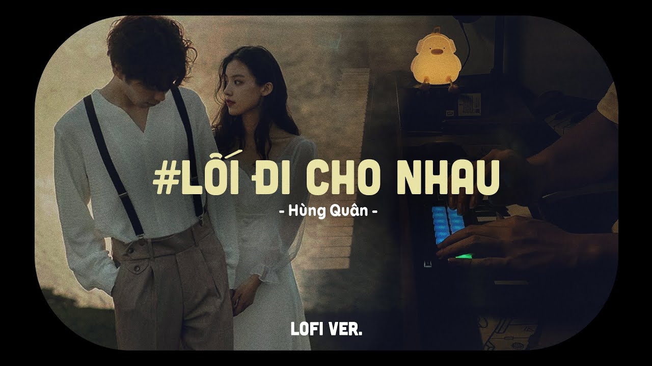 Lối Đi Cho Nhau Lofi Ver - Hùng Quân  | Tình Yêu Này Vốn Dĩ Đã Chẳng Thể ...