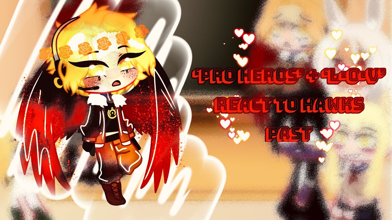 ‘Pro Heros’ + ‘L.O.V’ react to Hawks past| 1/2 | ORIGINAL | Natsu 奈津ꨄ