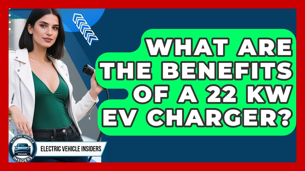 What Are the Benefits of a 22 kW EV Charger? | Electric Vehicle Insiders News