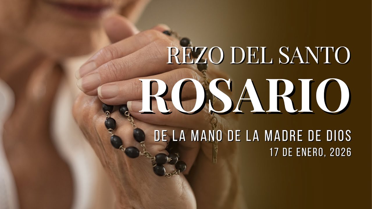 “Santo Rosario – Sábado, 17 de enero 2026 | De la Mano de la Madre de Dios”