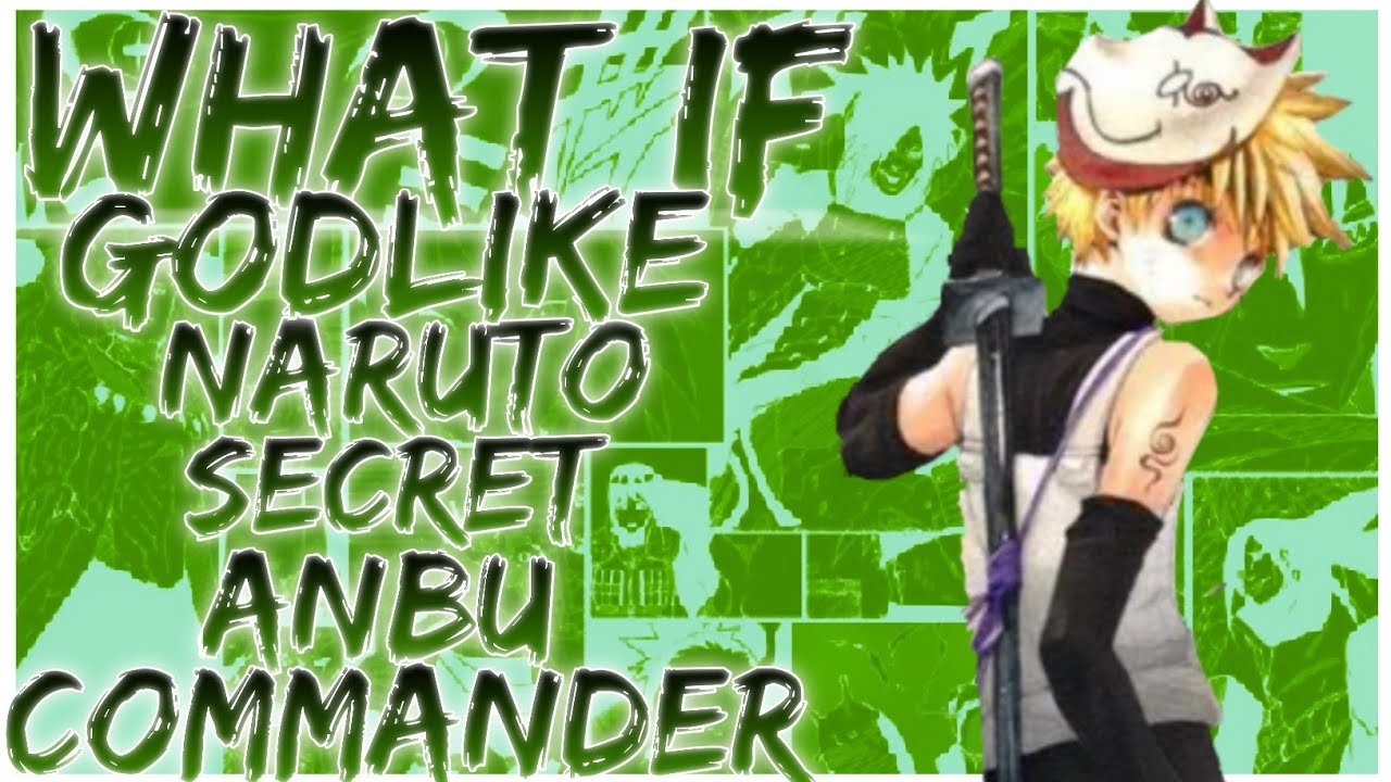 what if Godlike Naruto secret ANBU commander