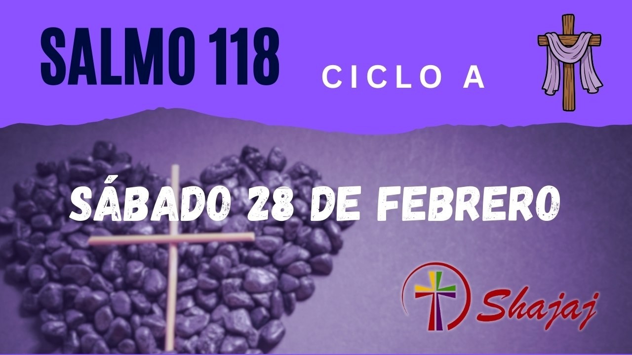 Salmo 118-Sábado 28 de Febrero - Dichoso el que cumple la voluntad del Señor.  - ciclo A - SHAJAJ